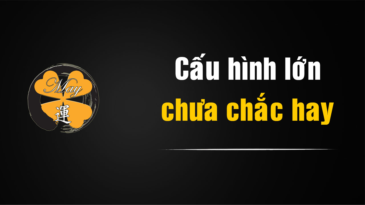 Bảo dưỡng và cân chỉnh – Khi cấu hình lớn chưa chắc đã là lợi thế
