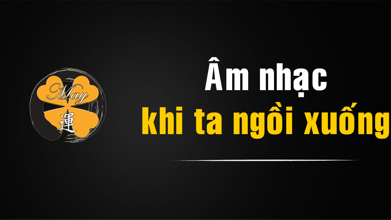 Âm nhạc khi ta thực sự ngồi xuống để nghe