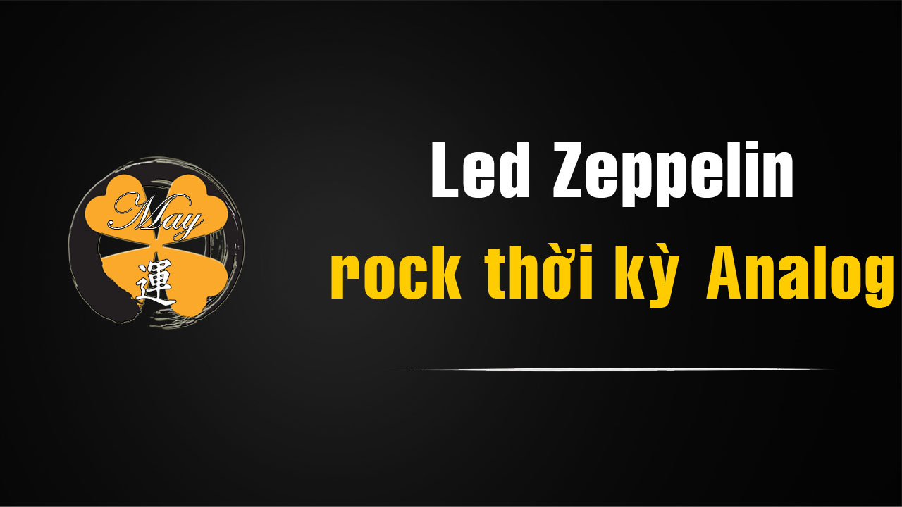 Led Zeppelin và thời kỳ vàng của rock analog