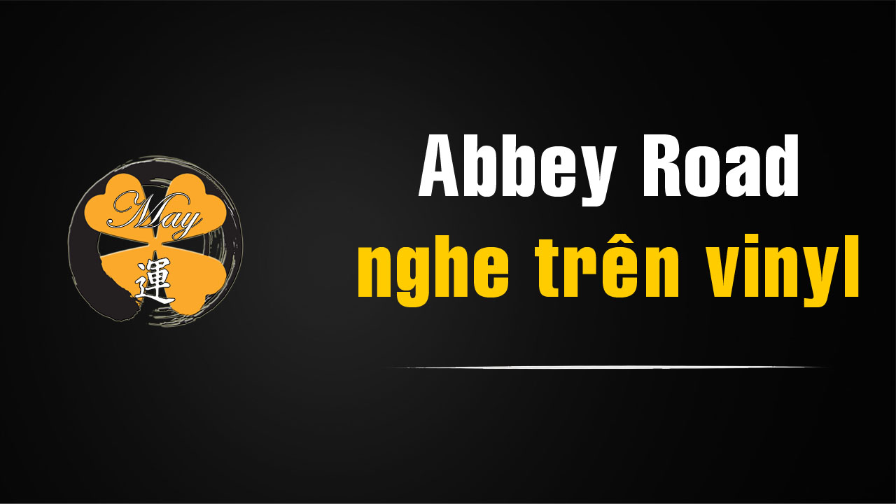 Vì sao Abbey Road của The Beatles là album nên nghe trên vinyl